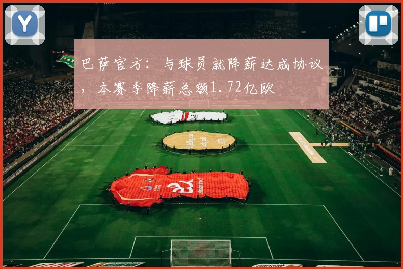 巴萨官方：与球员就降薪达成协议，本赛季降薪总额1.72亿欧